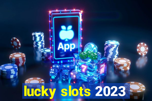 lucky slots 2023